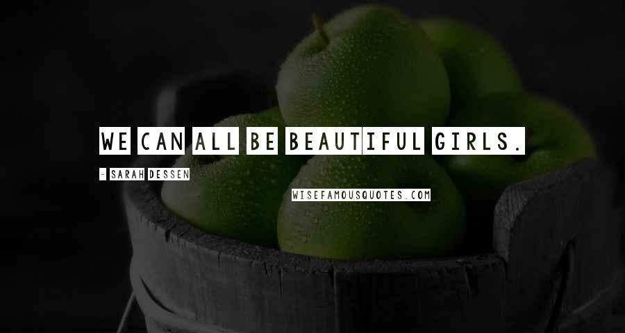 Sarah Dessen Quotes: We can all be beautiful girls.