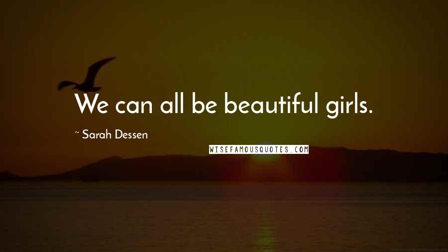 Sarah Dessen Quotes: We can all be beautiful girls.