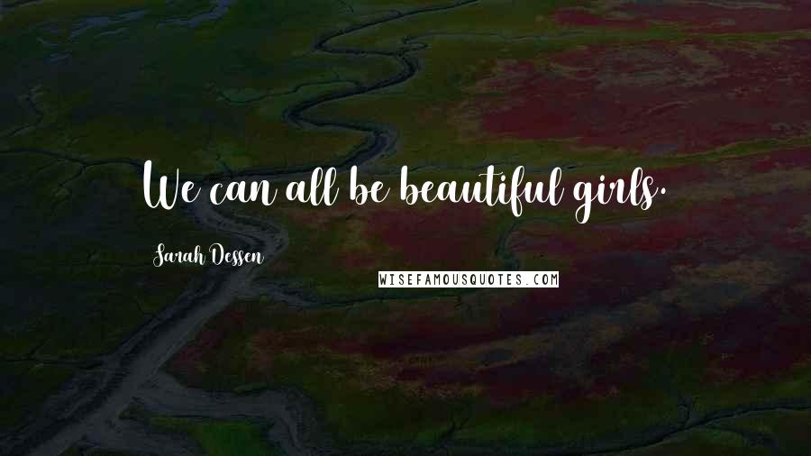 Sarah Dessen Quotes: We can all be beautiful girls.