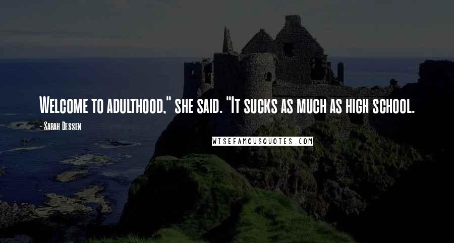 Sarah Dessen Quotes: Welcome to adulthood," she said. "It sucks as much as high school.