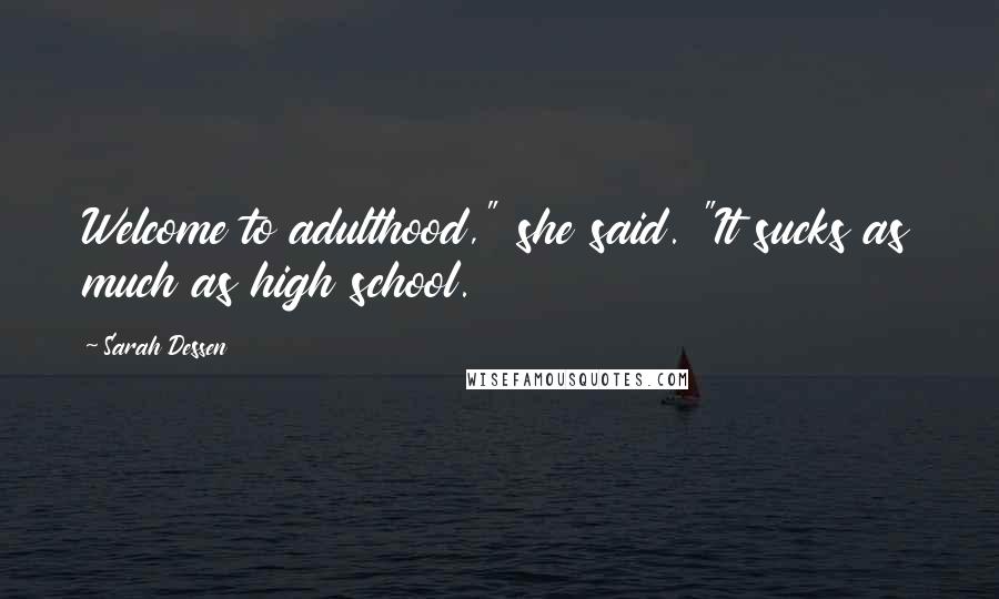 Sarah Dessen Quotes: Welcome to adulthood," she said. "It sucks as much as high school.