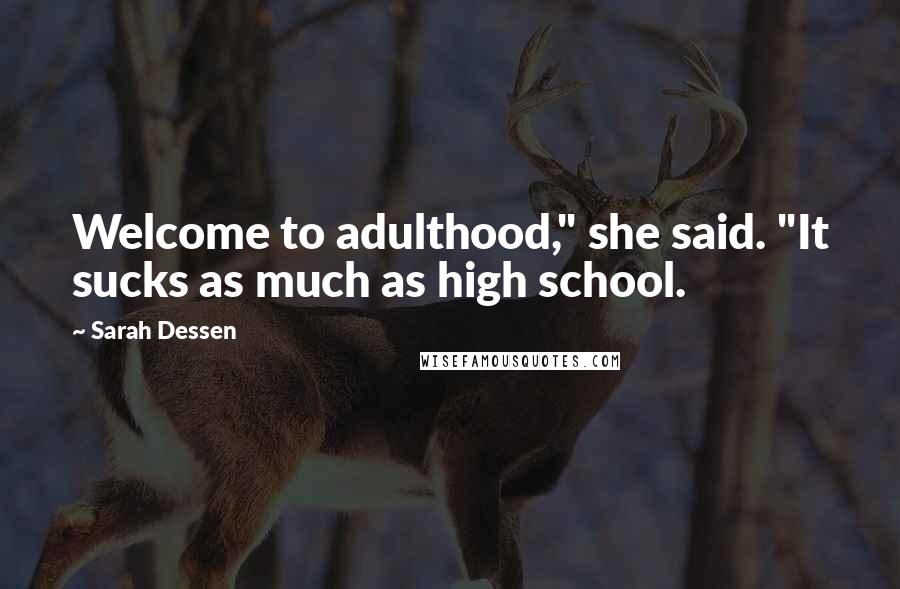 Sarah Dessen Quotes: Welcome to adulthood," she said. "It sucks as much as high school.