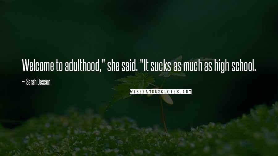 Sarah Dessen Quotes: Welcome to adulthood," she said. "It sucks as much as high school.