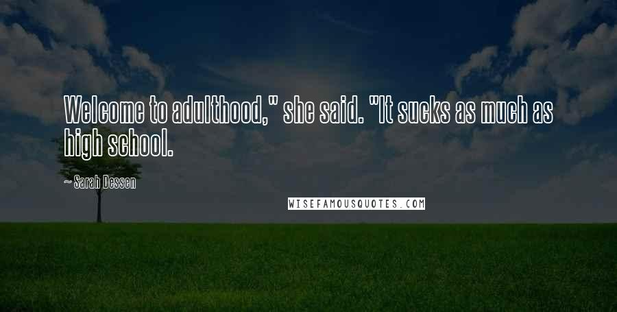 Sarah Dessen Quotes: Welcome to adulthood," she said. "It sucks as much as high school.