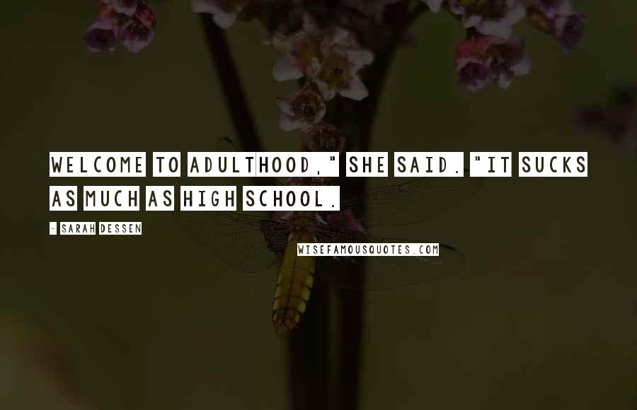 Sarah Dessen Quotes: Welcome to adulthood," she said. "It sucks as much as high school.