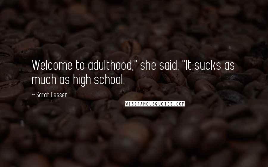 Sarah Dessen Quotes: Welcome to adulthood," she said. "It sucks as much as high school.