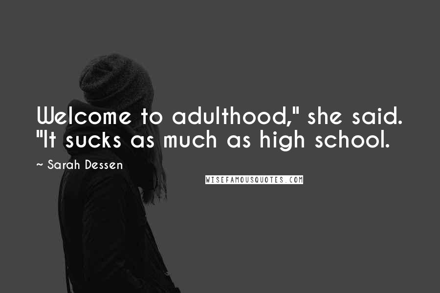 Sarah Dessen Quotes: Welcome to adulthood," she said. "It sucks as much as high school.