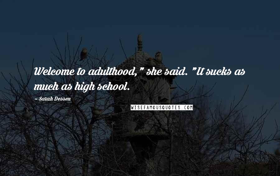 Sarah Dessen Quotes: Welcome to adulthood," she said. "It sucks as much as high school.