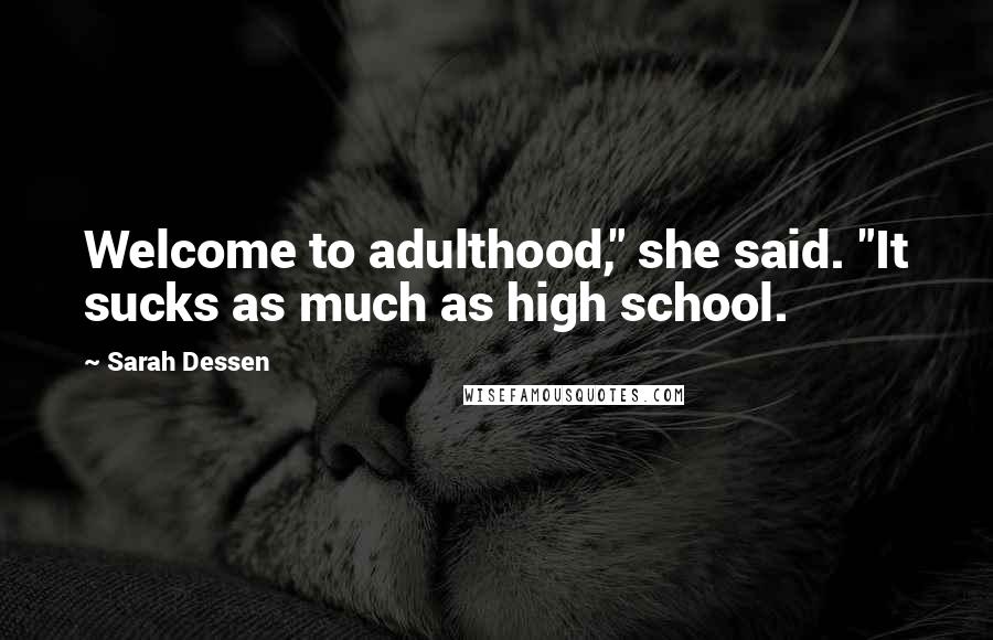 Sarah Dessen Quotes: Welcome to adulthood," she said. "It sucks as much as high school.