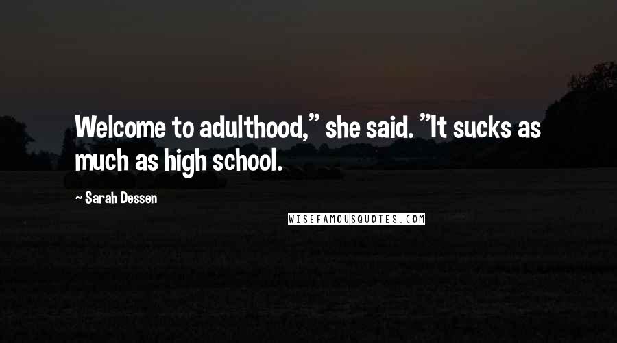 Sarah Dessen Quotes: Welcome to adulthood," she said. "It sucks as much as high school.