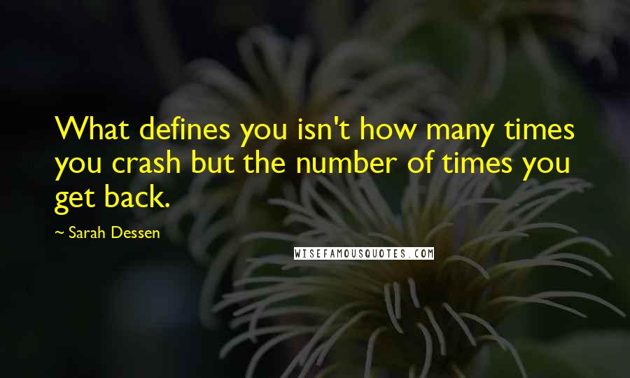 Sarah Dessen Quotes: What defines you isn't how many times you crash but the number of times you get back.