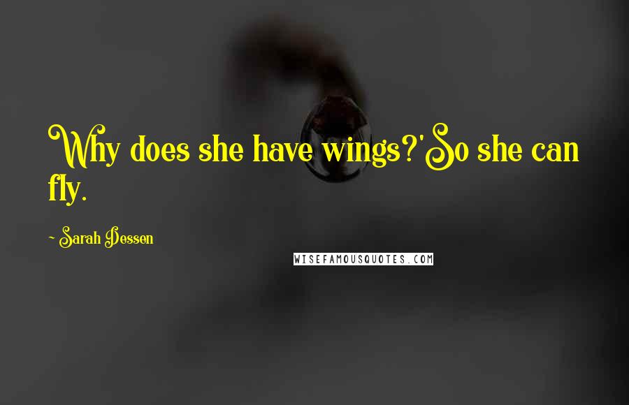 Sarah Dessen Quotes: Why does she have wings?'So she can fly.
