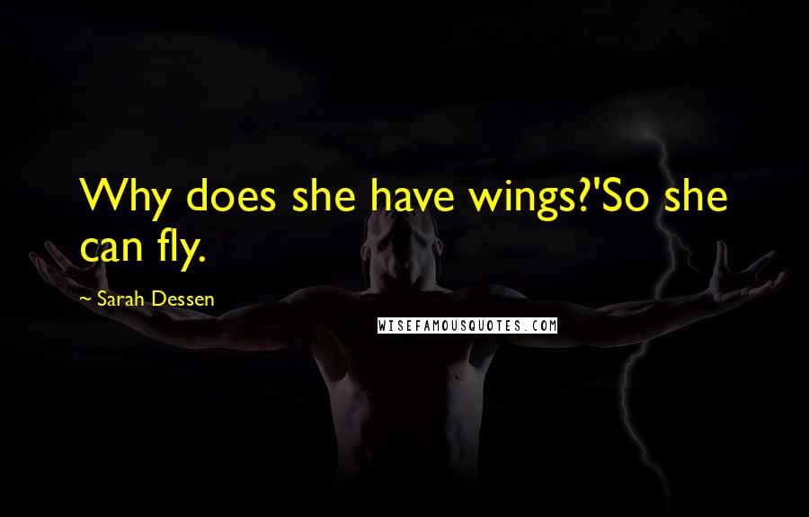 Sarah Dessen Quotes: Why does she have wings?'So she can fly.