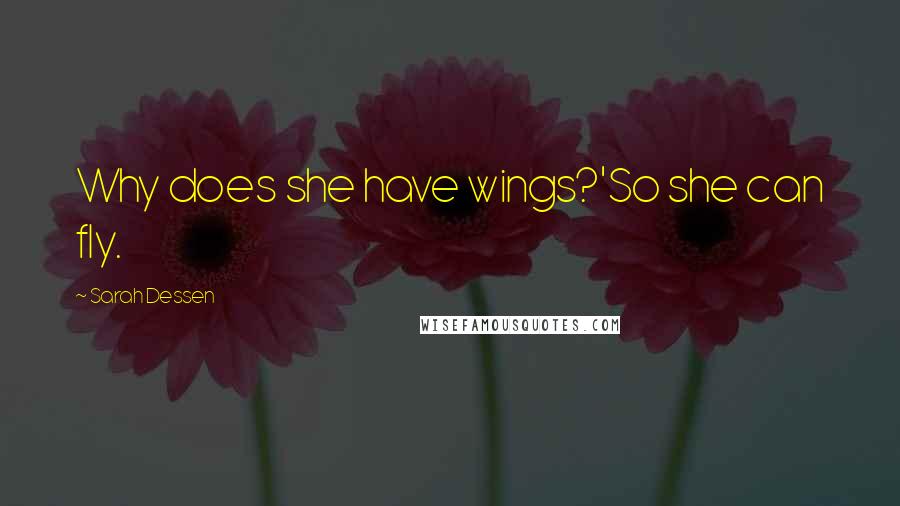 Sarah Dessen Quotes: Why does she have wings?'So she can fly.