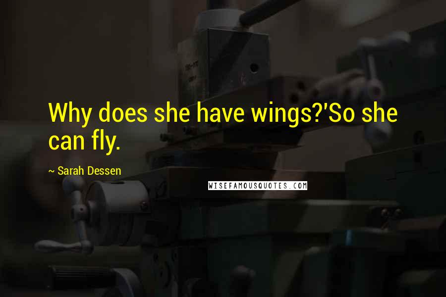 Sarah Dessen Quotes: Why does she have wings?'So she can fly.