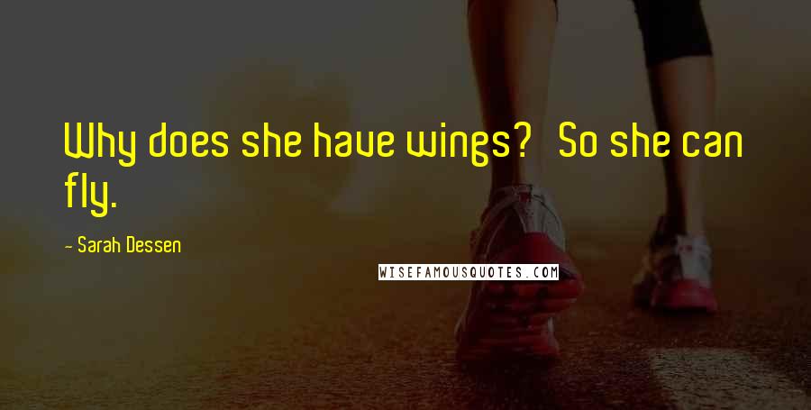 Sarah Dessen Quotes: Why does she have wings?'So she can fly.