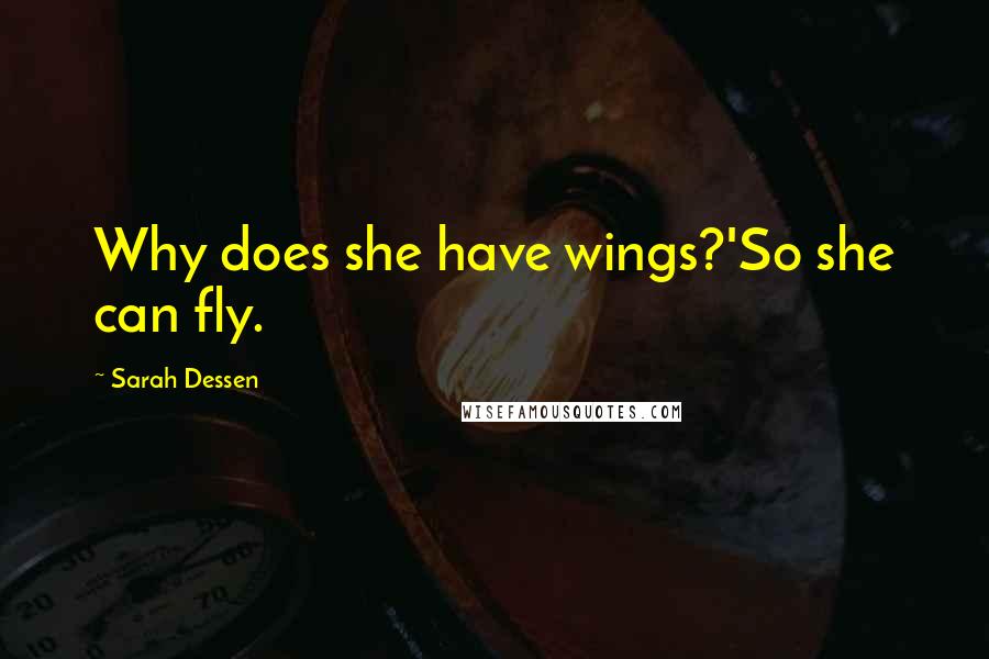 Sarah Dessen Quotes: Why does she have wings?'So she can fly.