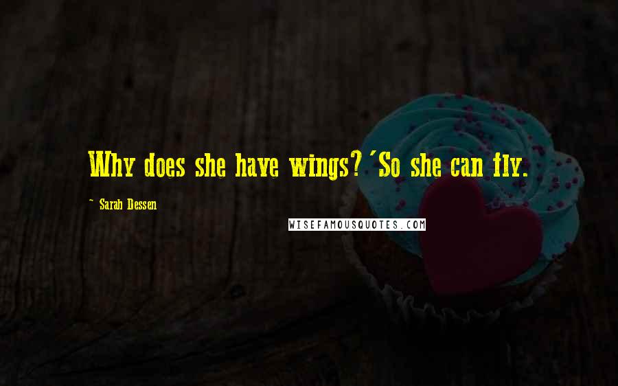 Sarah Dessen Quotes: Why does she have wings?'So she can fly.