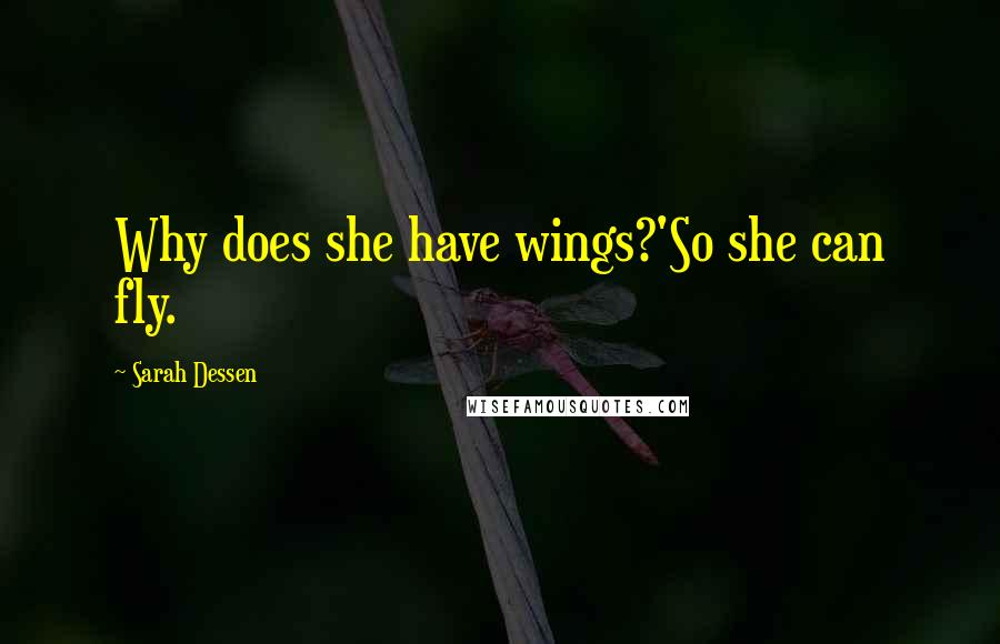 Sarah Dessen Quotes: Why does she have wings?'So she can fly.