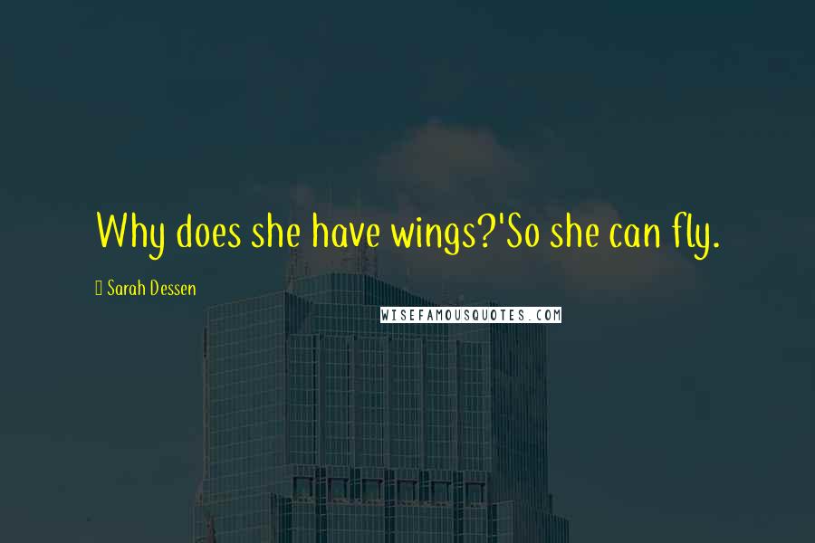 Sarah Dessen Quotes: Why does she have wings?'So she can fly.