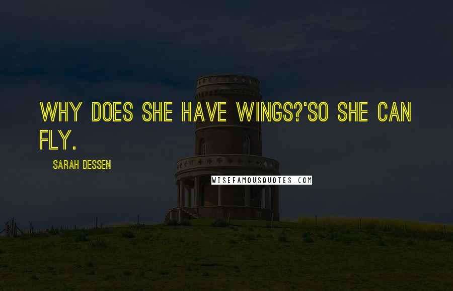 Sarah Dessen Quotes: Why does she have wings?'So she can fly.