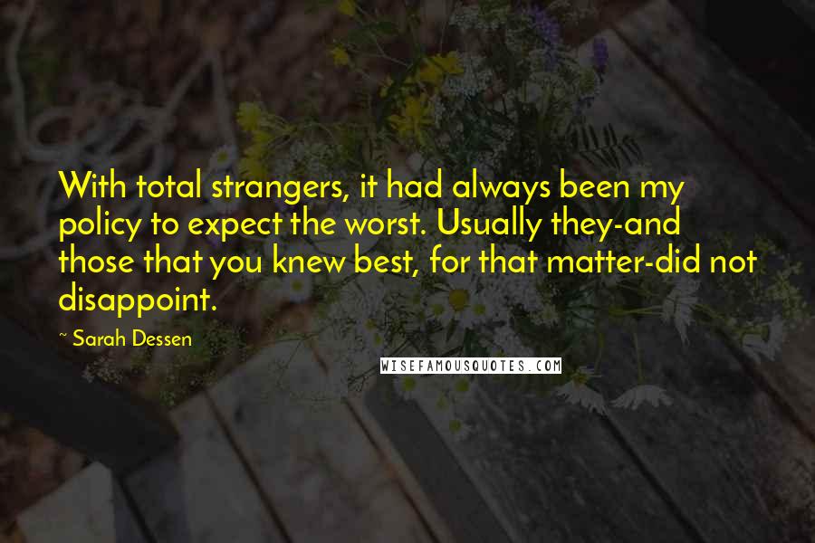 Sarah Dessen Quotes: With total strangers, it had always been my policy to expect the worst. Usually they-and those that you knew best, for that matter-did not disappoint.