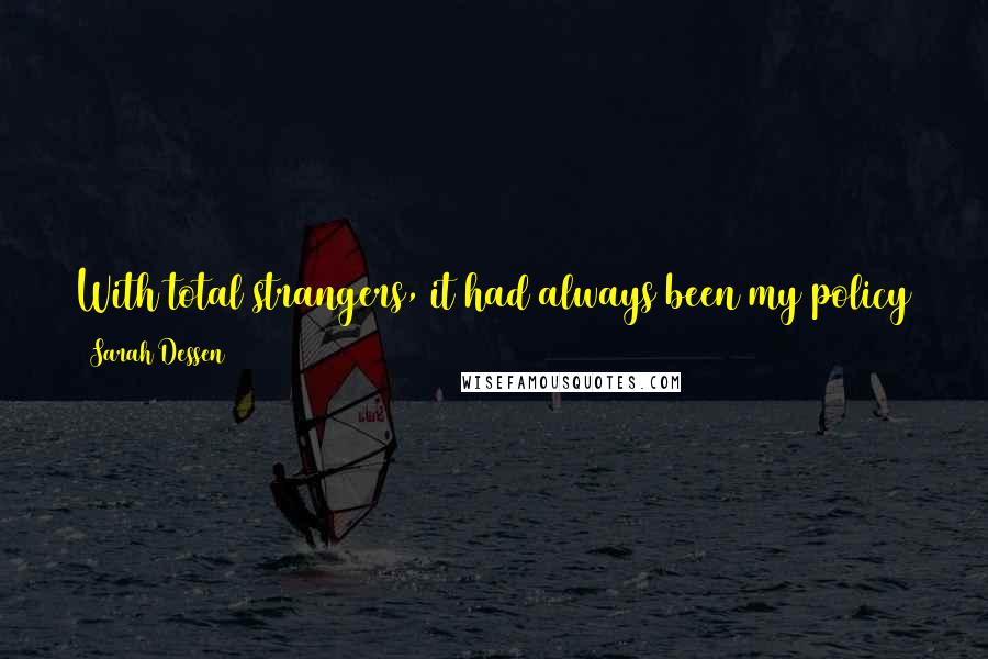 Sarah Dessen Quotes: With total strangers, it had always been my policy to expect the worst. Usually they-and those that you knew best, for that matter-did not disappoint.