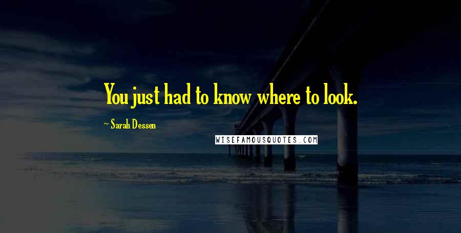 Sarah Dessen Quotes: You just had to know where to look.