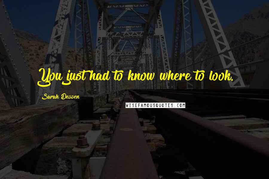Sarah Dessen Quotes: You just had to know where to look.