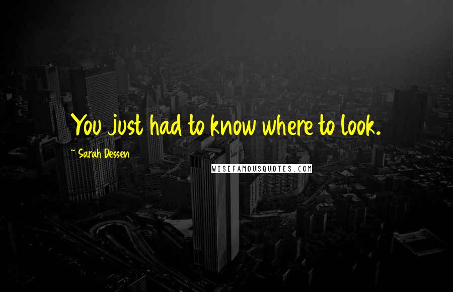 Sarah Dessen Quotes: You just had to know where to look.