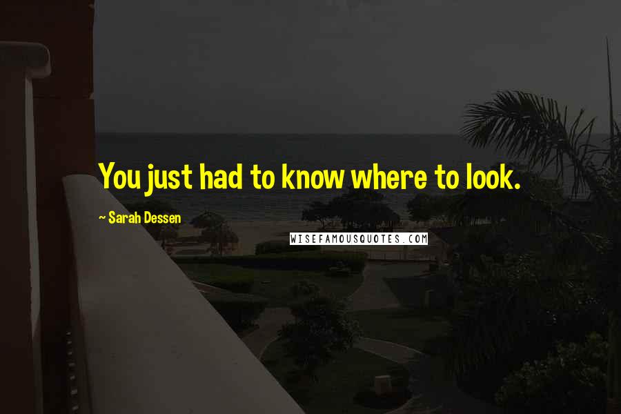 Sarah Dessen Quotes: You just had to know where to look.