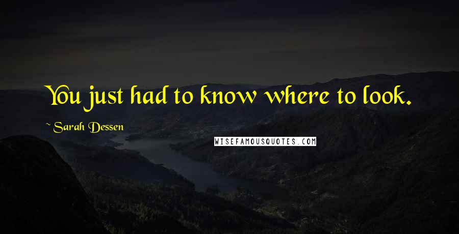 Sarah Dessen Quotes: You just had to know where to look.