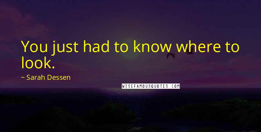 Sarah Dessen Quotes: You just had to know where to look.