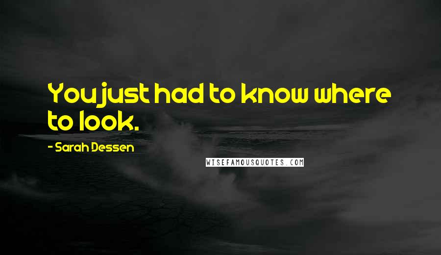 Sarah Dessen Quotes: You just had to know where to look.