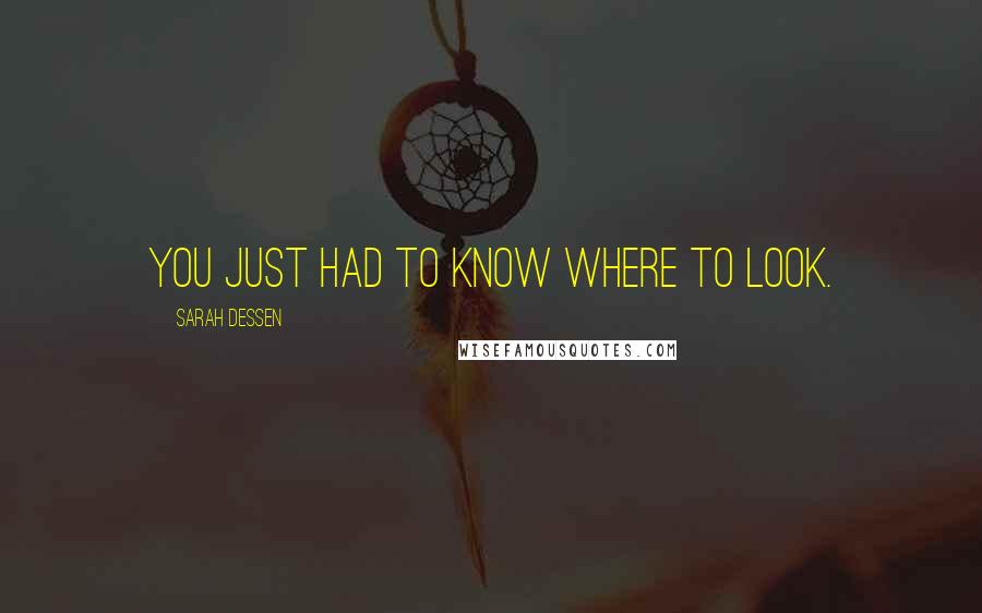 Sarah Dessen Quotes: You just had to know where to look.