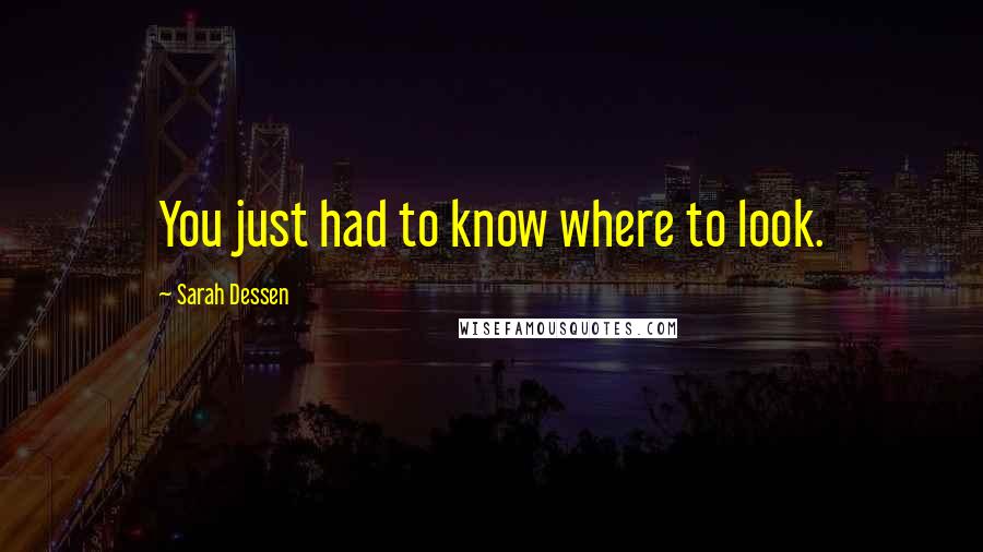 Sarah Dessen Quotes: You just had to know where to look.