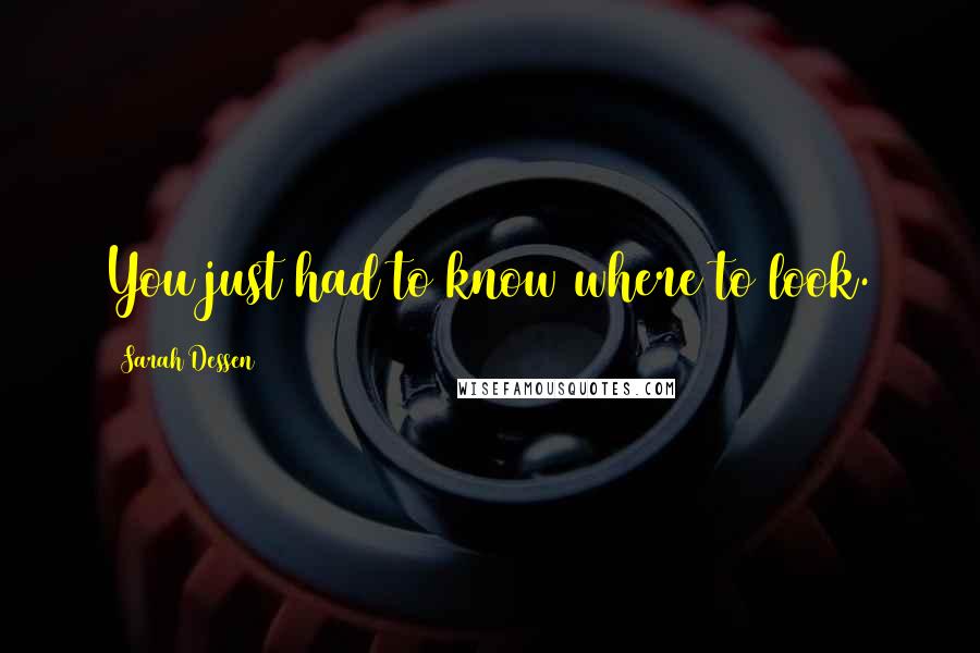 Sarah Dessen Quotes: You just had to know where to look.