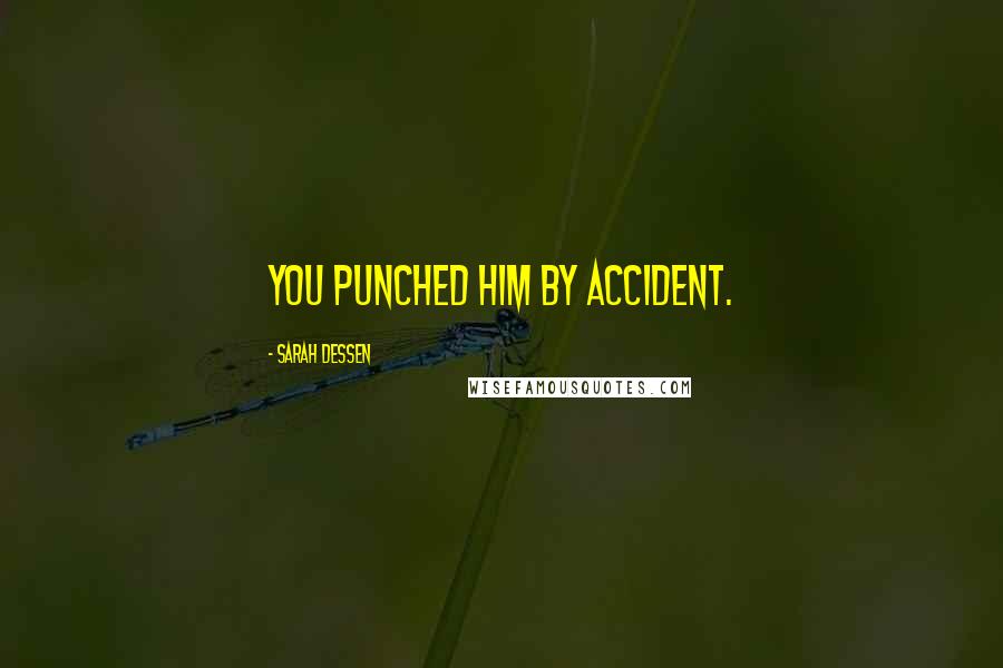 Sarah Dessen Quotes: You punched him by accident.