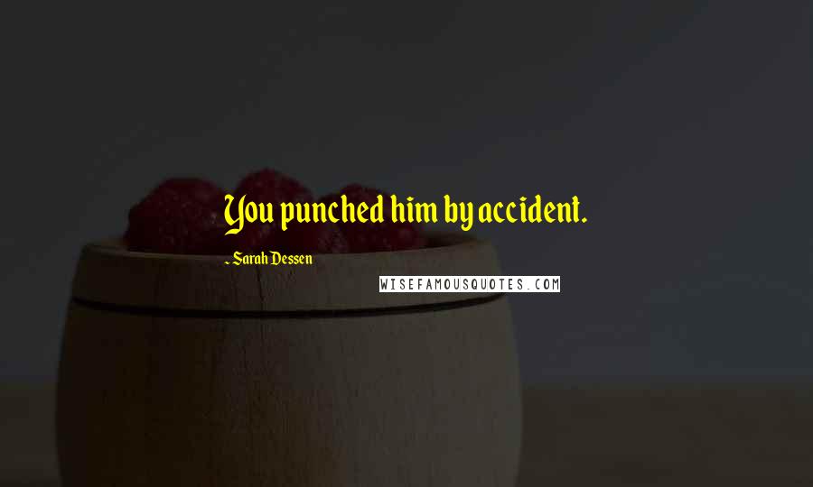 Sarah Dessen Quotes: You punched him by accident.