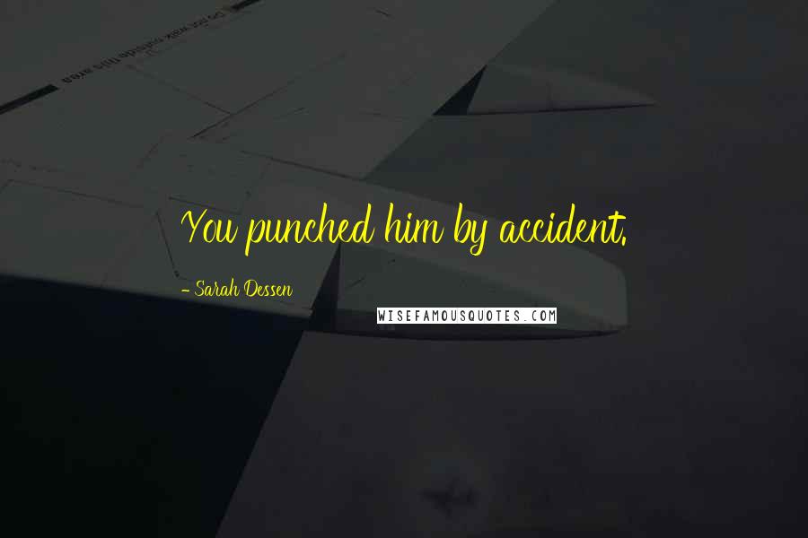 Sarah Dessen Quotes: You punched him by accident.