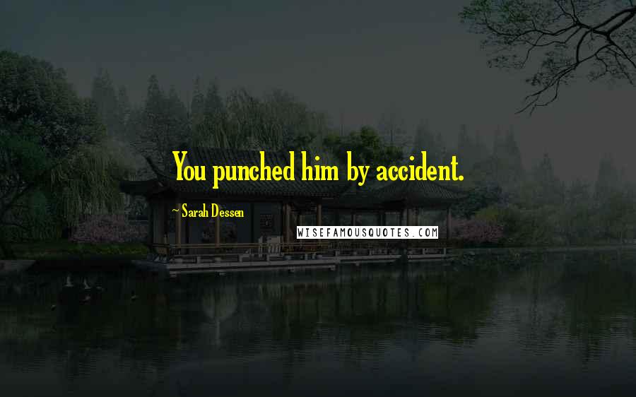 Sarah Dessen Quotes: You punched him by accident.