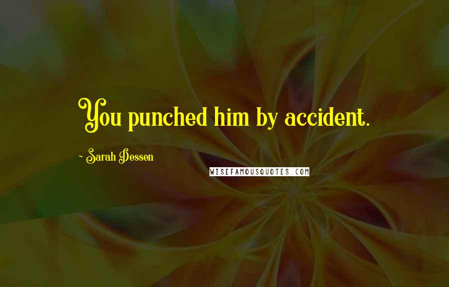 Sarah Dessen Quotes: You punched him by accident.