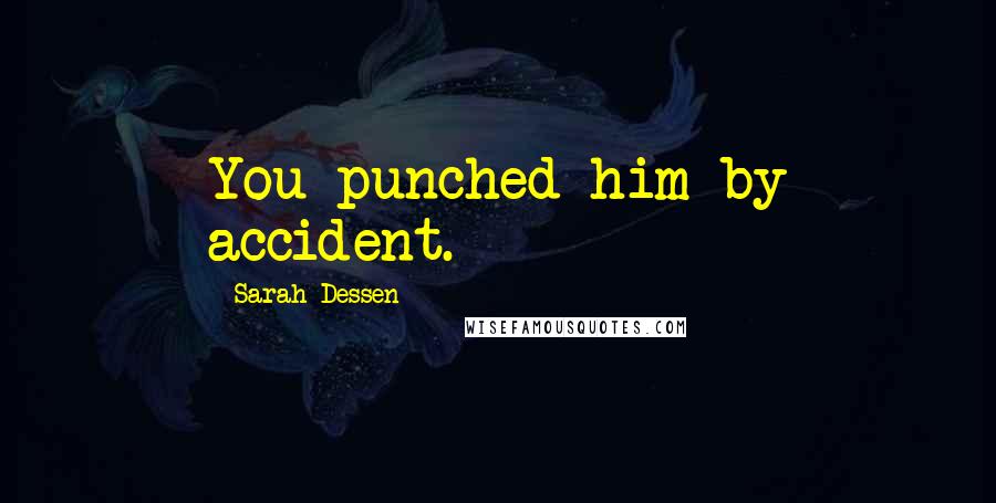 Sarah Dessen Quotes: You punched him by accident.