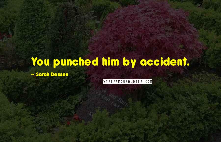 Sarah Dessen Quotes: You punched him by accident.