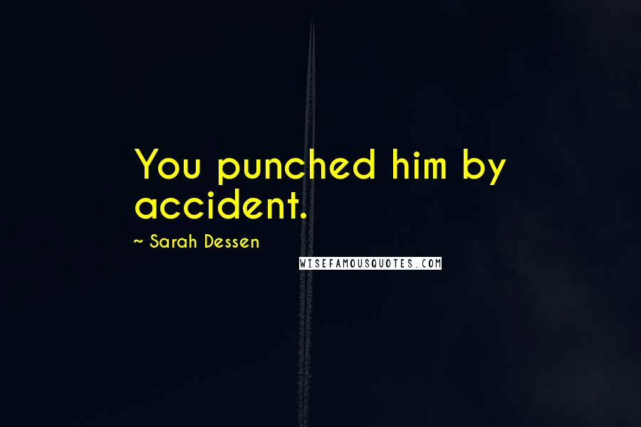 Sarah Dessen Quotes: You punched him by accident.