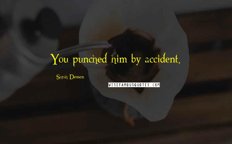 Sarah Dessen Quotes: You punched him by accident.