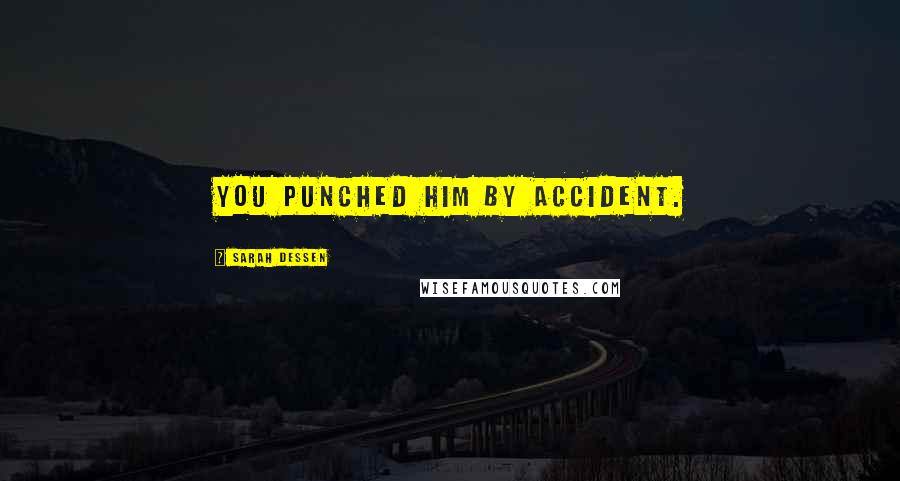 Sarah Dessen Quotes: You punched him by accident.