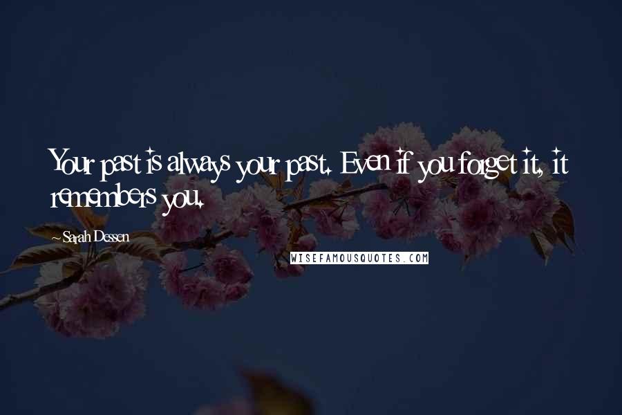 Sarah Dessen Quotes: Your past is always your past. Even if you forget it, it remembers you.