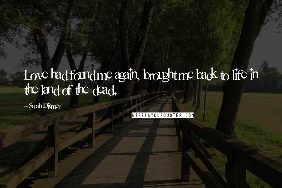 Sarah Diemer Quotes: Love had found me again, brought me back to life in the land of the dead.