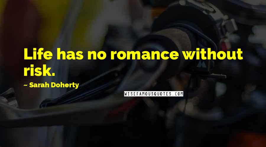 Sarah Doherty Quotes: Life has no romance without risk.